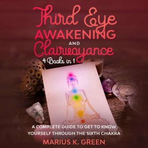 Third Eye Awakening and Clairvoyance: Four Books in One. A Complete Guide to Get to Know Yourself Through the Sixth Chakra
