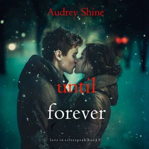 Until Forever (Love in SilverpeakBook 3): Digitally narrated using a synthesized voice