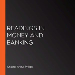 Readings in Money and Banking, Chester Arthur Phillips