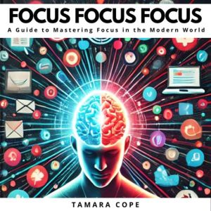 Focus Focus Focus: A Guide to Mastering Focus in the Modern World