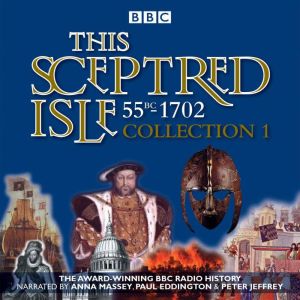 This Sceptred Isle: Collection 1: 55BC - 1702: The Classic BBC Radio History