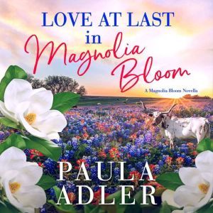 Love At Last In Magnolia Bloom: A Magnolia Bloom Novella, Paula Adler