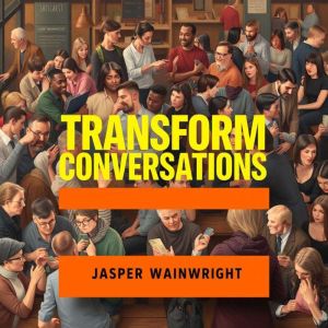 Transform Conversations: Secrets That Ignite Meaningful Change: "Unlock powerful audio lessons to elevate your conversations a
