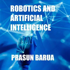 Robotics and Artificial Intelligence, Prasun Barua