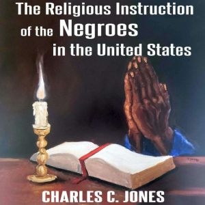 The Religious Instruction of the Negr..., Charles C Jones
