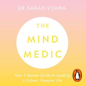 The Mind Medic: Your 5 Senses Guide to Leading a Calmer, Happier Life