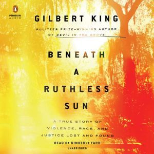 Beneath a Ruthless Sun: A True Story of Violence, Race, and Justice Lost and Found, Gilbert King