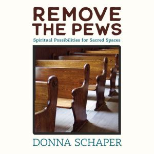 Remove the Pews, Donna Schaper