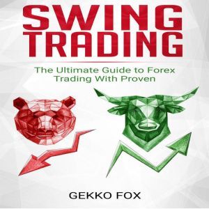 Swing Trading: The Ultimate Guide to Make Money with Forex, Options and Swing Trading, Gekko Fox