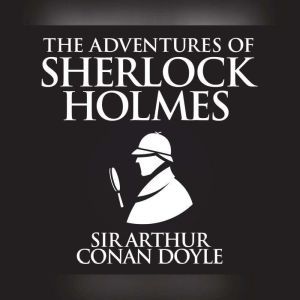 Adventures of Sherlock Holmes, The, Sir Arthur Conan Doyle