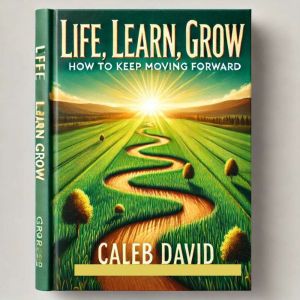 Life, Learn, Grow: How to Keep Moving Forward