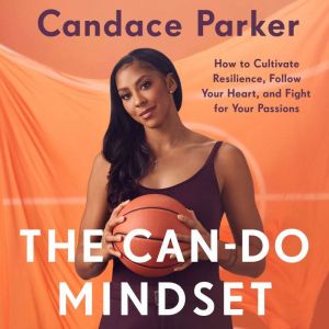 The Can-Do Mindset: How to Cultivate Resilience, Follow Your Heart, and Fight for Your Passions