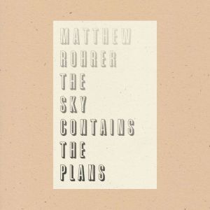The Sky Contains the Plans, Matthew Rohrer