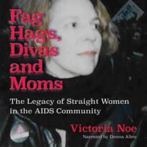 Fag Hags, Divas and Moms, Victoria Noe