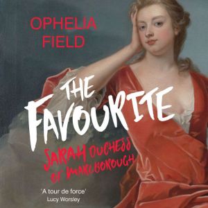 The Favourite: The Life of Sarah Churchill and the History Behind the Major Motion Picture