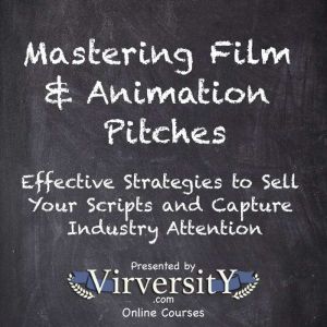 Mastering Film & Animation Pitches: Effective Strategies to Sell Your Scripts and Capture Industry Attention