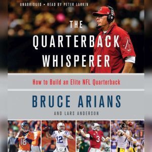 The Quarterback Whisperer: How to Build an Elite NFL Quarterback, Bruce Arians