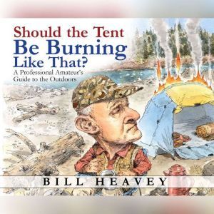 Should the Tent Be Burning Like That?..., Bill Heavey