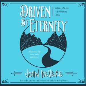 Driven by Eternity Make Your Life Count Today &amp; Forever, John Bevere