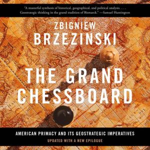 The Grand Chessboard: American Primacy And Its Geostrategic Imperatives