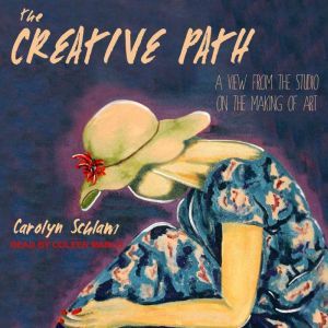 The Creative Path: A View from the Studio on the Making of Art, Carolyn Schlam