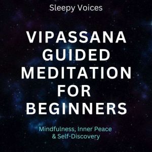 Vipassana Guided Meditation For Beginners: Mindfulness, Inner Peace & Self-Discovery