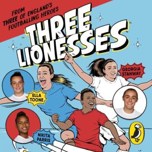 Three Lionesses: Find your team, build self-belief, embrace your inner Lioness