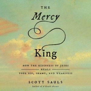 The Mercy King, Scott Sauls