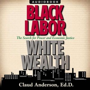 Black Labor, White Wealth, Dr. Claud Anderson