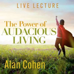 The Power of Audacious Living Live Le..., Alan Cohen