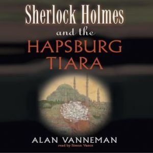 Sherlock Holmes and the Hapsburg Tiar..., Alan Vanneman