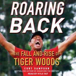 Roaring Back The Fall and Rise of Tiger Woods, Curt Sampson