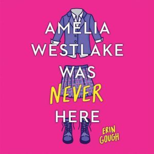 Amelia Westlake Was Never Here, Erin Gough