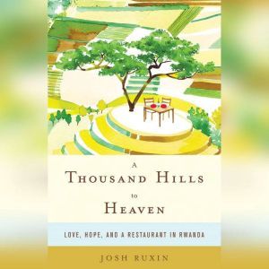 A Thousand Hills to Heaven, Josh Ruxin