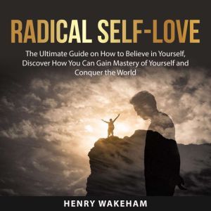 Radical SelfLove The Ultimate Guide..., Henry Wakeham
