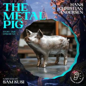 The Metal Pig Story Time, Episode 12..., Hans Christian Andersen