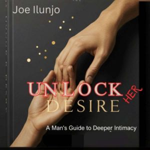 Unlock Her Desire: A Man's Guide to Deeper Intimacy