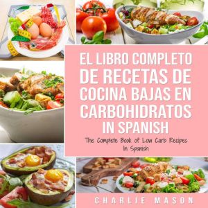El Libro Completo De Recetas De Cocina Bajas En Carbohidratos In Spanish/ The Complete Book of Low Carb Recipes In Spanish