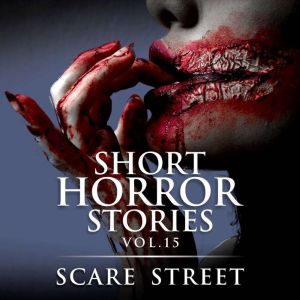 Short Horror Stories Vol. 15: Scary Ghosts, Monsters, Demons, and Hauntings