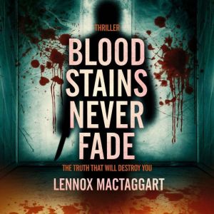 Blood Stains Never Fade  The Truth T..., Lennox MacTaggart