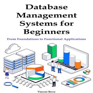 Database Management Systems for Beginners: From Foundations to Functional Applications