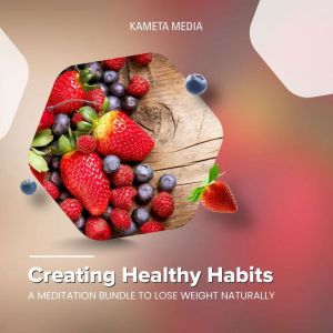 Creating Healthy Habits A Meditation..., Kameta Media