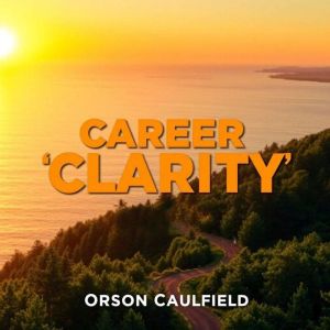 Career Clarity Find Your Perfect Fit..., Orson Caulfield