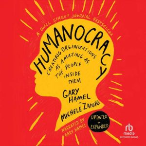 Humanocracy, Updated & Expanded: Creating Organizations as Amazing as the People Inside Them
