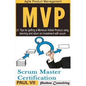 Agile Product Management Box Set: Scrum Master Certification: PSM 1 Exam Preparation & Minimum Viable Product with Scrum: 21 T