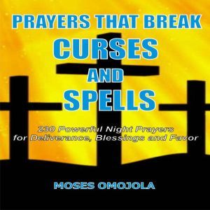 Prayers That Break Curses And Spells..., Moses Omojola