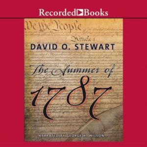 The Summer of 1787: The Men Who Invented the Constitution, David O. Stewart