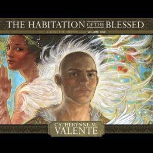 The Habitation of the Blessed, Catherynne M. Valente