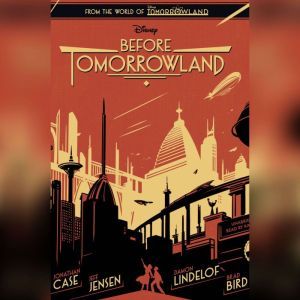 Before Tomorrowland, Jeff Jensen Jonathan Case Brad Bird Damon Lindelof