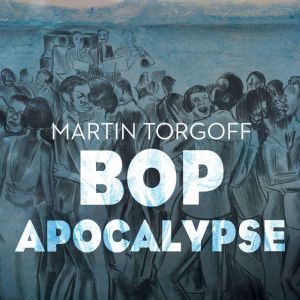 Bop Apocalypse, Martin Torgoff